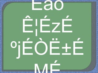 Eäò
Ê¦ÉzÉ
ºjÉÒË±É
 