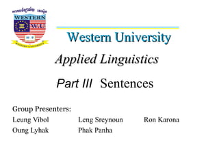 Applied LinguisticsApplied Linguistics
Group Presenters:
Leung Vibol Leng Sreynoun Ron Karona
Oung Lyhak Phak Panha
សសសសសសសសសសសសសសសសសសស
Western UniversityWestern University
Part III Sentences
 