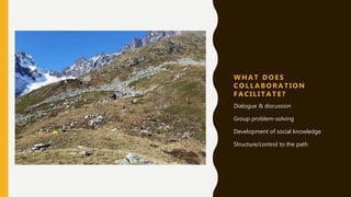 W H A T D O E S
C O L L A B O R A T I O N
F A C I L I T A T E ?
Dialogue & discussion
Group problem-solving
Development of social knowledge
Structure/control to the path
 
