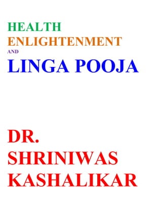 HEALTH
ENLIGHTENMENT
AND


LINGA POOJA


DR.
SHRINIWAS
KASHALIKAR
 