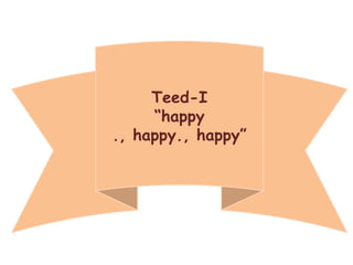 Teed-I “happy ., happy., happy” 