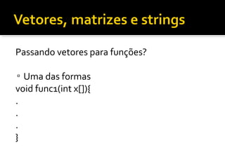 Passando vetores para funções?

▫ Uma das formas
void func1(int x[]){
.
.
.
}
 