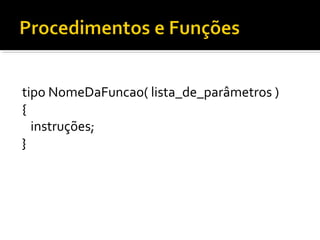 tipo NomeDaFuncao( lista_de_parâmetros )
{
  instruções;
}
 