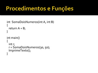 int SomaDoisNumeros(int A, int B)
{
  return A + B;
}
int main()
{
  int r;
  r = SomaDoisNumeros(30, 50);
  ImprimeTexto();
}
 