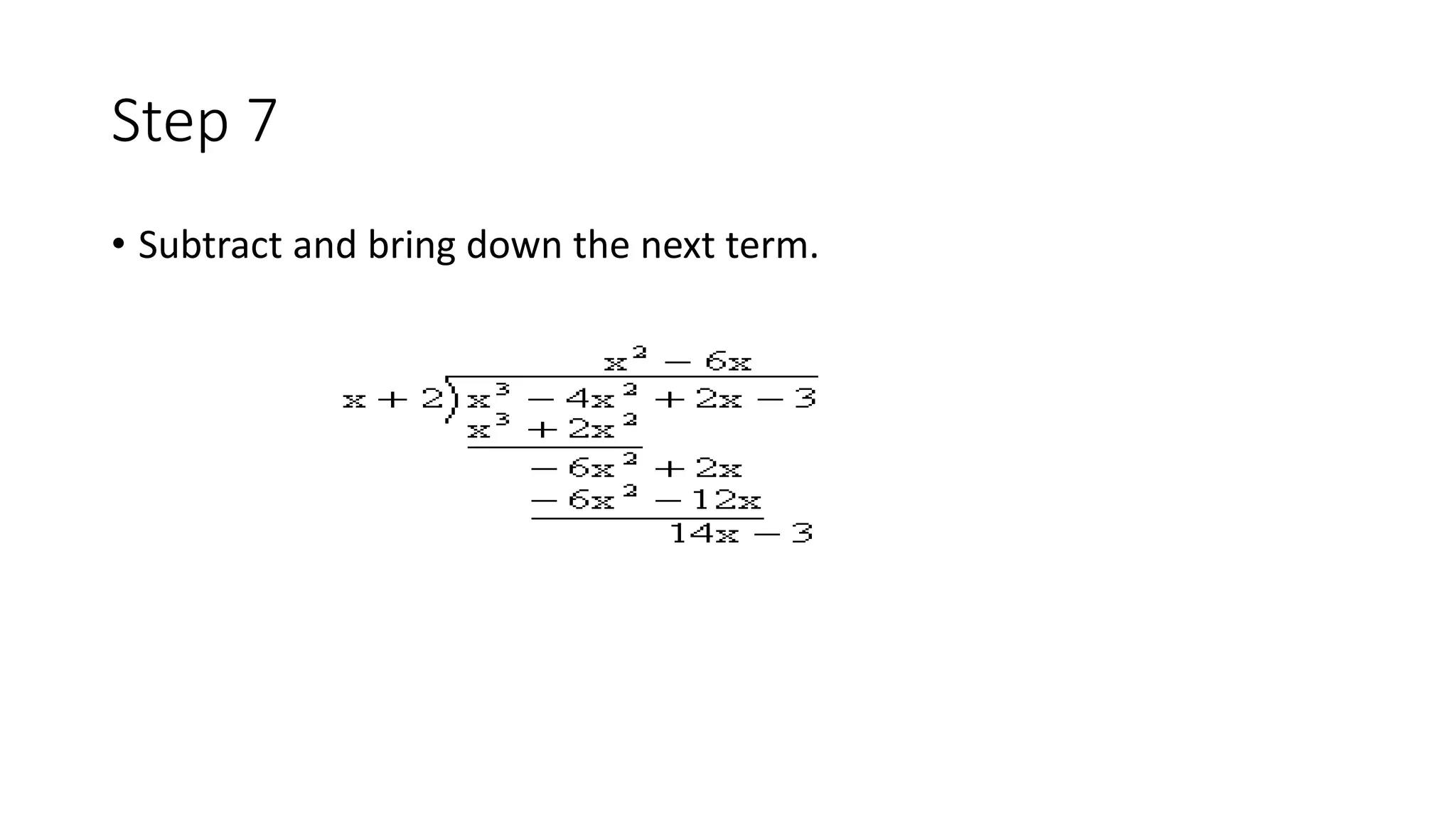 Step 7
• Subtract and bring down the next term.
 