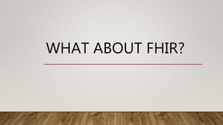 WHAT ABOUT FHIR?
 