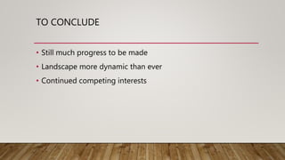 TO CONCLUDE
• Still much progress to be made
• Landscape more dynamic than ever
• Continued competing interests
 