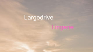 Largodrive
Lingerie
 
