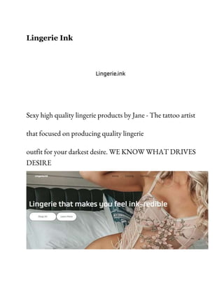 Lingerie Ink
Sexy high quality lingerie products by Jane - The tattoo artist
that focused on producing quality lingerie
outfit for your darkest desire. WE KNOW WHAT DRIVES
DESIRE
 