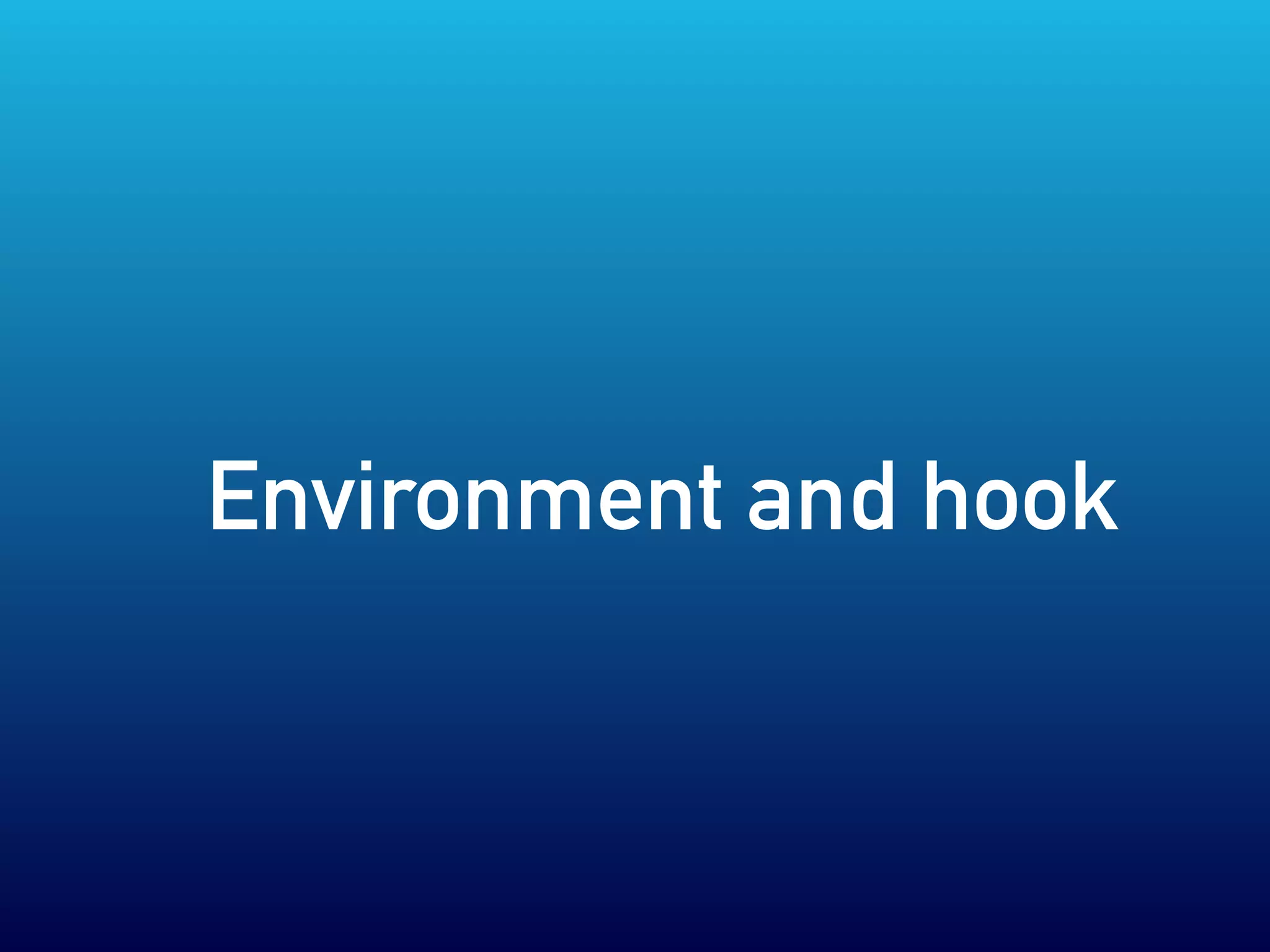 Environment and hook
 