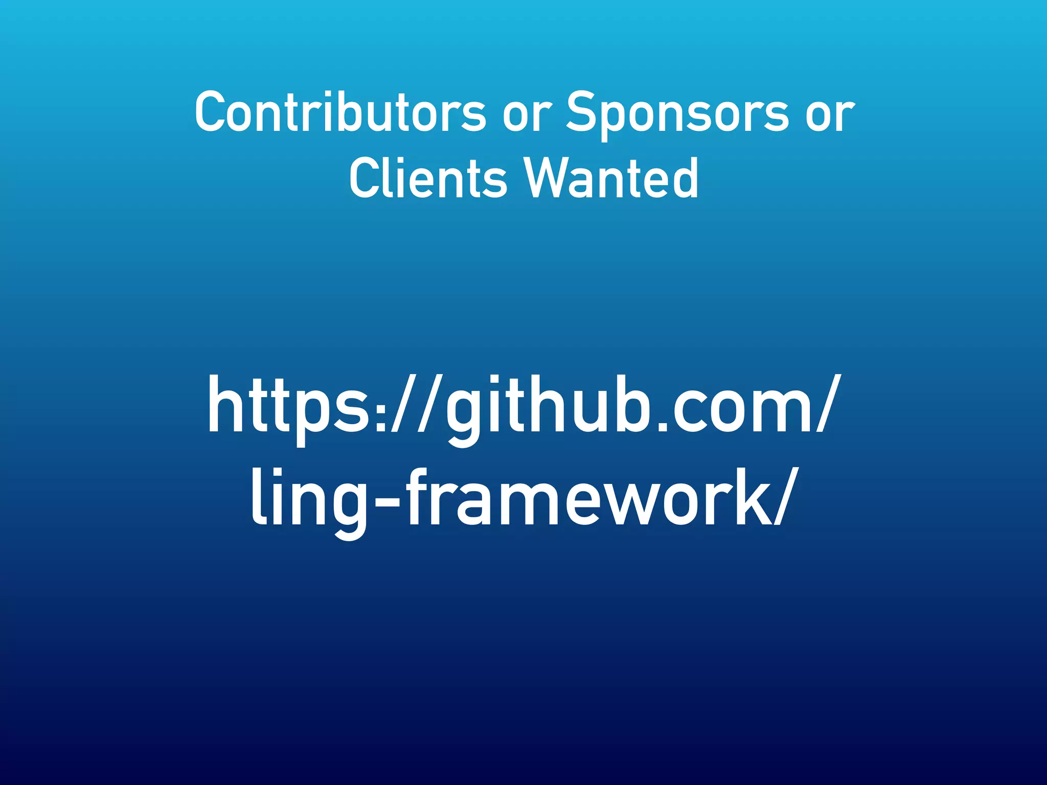 https://github.com/
ling-framework/
Contributors or Sponsors or
Clients Wanted
 