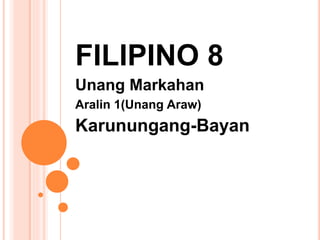 FILIPINO 8
Unang Markahan
Aralin 1(Unang Araw)
Karunungang-Bayan
 