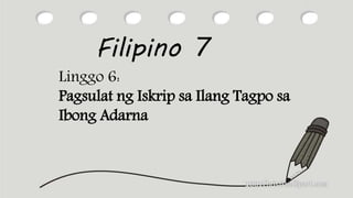 Linggo 6:
Pagsulat ng Iskrip sa Ilang Tagpo sa
Ibong Adarna
Filipino 7
 