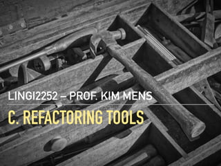 C. REFACTORING TOOLS
LINGI2252 – PROF. KIM MENS
*
 