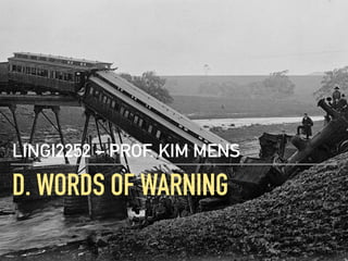 D. WORDS OF WARNING
LINGI2252 – PROF. KIM MENS
*
 