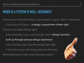 OBJECT-ORIENTED DESIGN HEURISTICS
WHEN IS A SYSTEM IS WELL-DESIGNED?
How to know if the OO design of your system is good /...