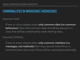 OBJECT-ORIENTED DESIGN HEURISTICS
COMMONALITIES IN INHERITANCE HIERARCHIES
Heuristic D.44
If two or more classes share onl...