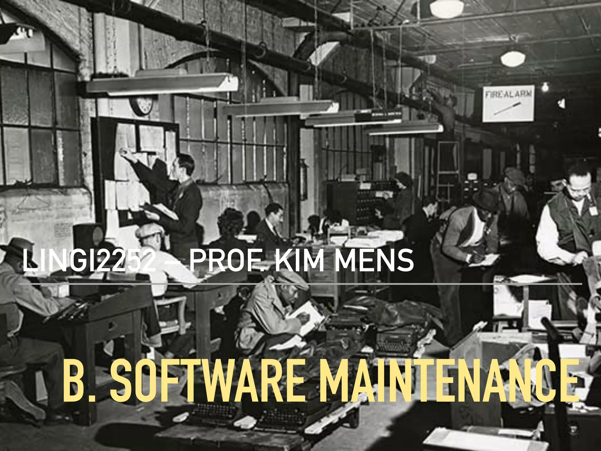 B. SOFTWARE MAINTENANCE
LINGI2252 – PROF. KIM MENS
 
