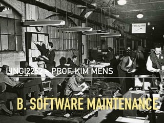 B. SOFTWARE MAINTENANCE
LINGI2252 – PROF. KIM MENS
 