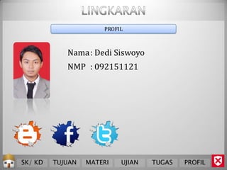 PROFIL



            Nama: Dedi Siswoyo
            NMP : 092151121




SK/ KD   TUJUAN   MATERI   UJIAN   TUGAS   PROFIL
 