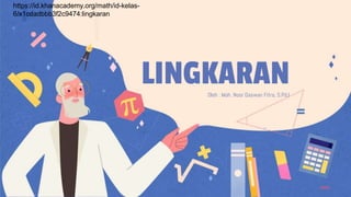 LINGKARANOleh : Moh. Noor Daswan Fitra, S.Pd.I
https://id.khanacademy.org/math/id-kelas-
6/x1cdadbbb3f2c9474:lingkaran
 