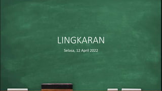 LINGKARAN
Selasa, 12 April 2022
 