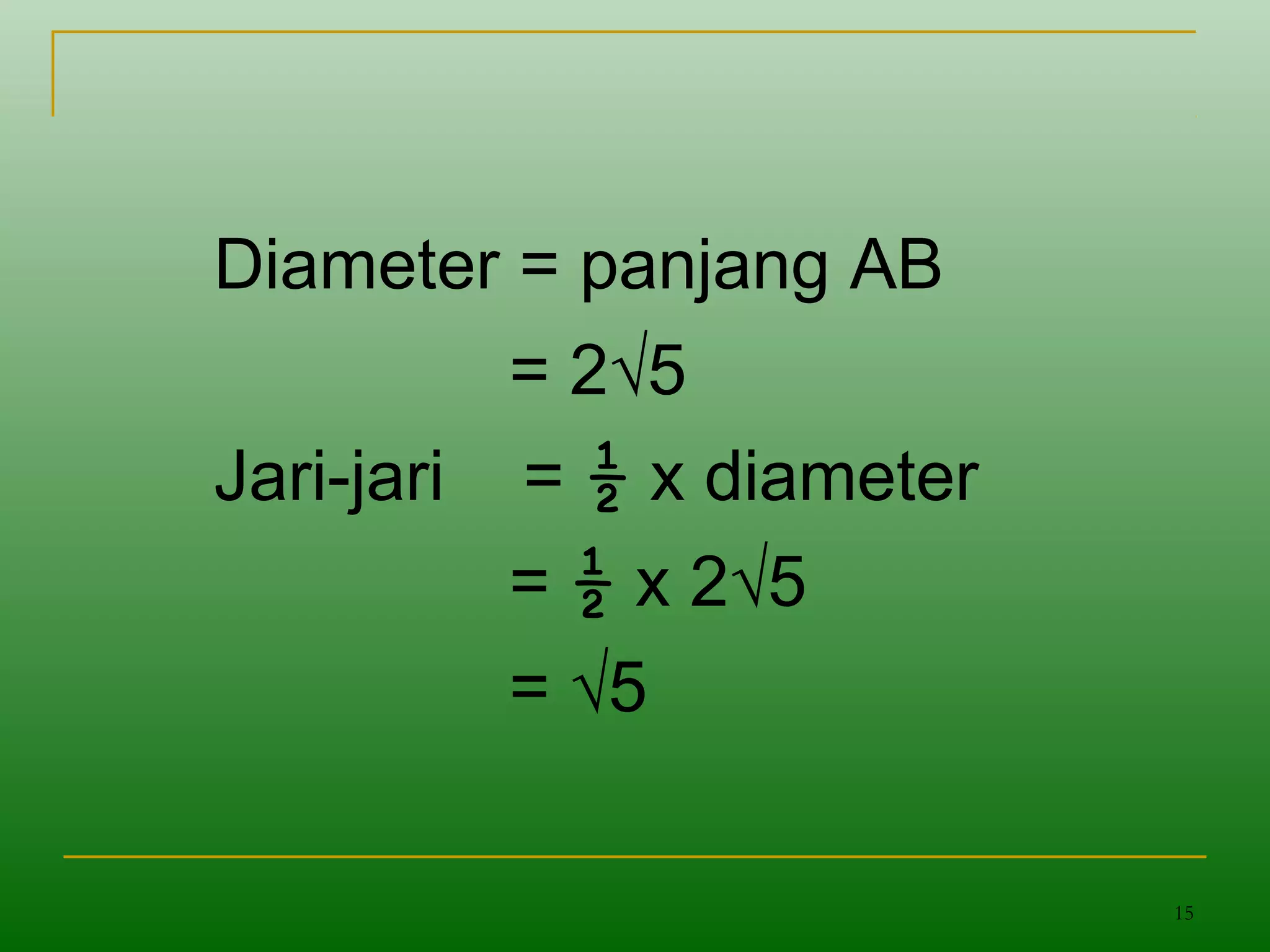 15
Diameter = panjang AB
= 2√5
Jari-jari = ½ x diameter
= ½ x 2√5
= √5
 