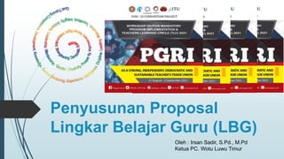 Penyusunan Proposal
Lingkar Belajar Guru (LBG)
Oleh : Irsan Sadir, S.Pd., M.Pd
Ketua PC. Wotu Luwu Timur
 