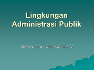 Lingkungan
Administrasi Publik
Oleh: Prof. Dr. Azhar Kasim, MPA
 