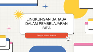 LINGKUNGAN BAHASA
DALAM PEMBELAJARAN
BIPA
Devina, Iklima, Rahmi
 