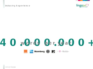 Industry Experience Love your language 40.000.000+ words  per year 