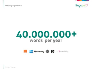 Industry Experience




                     40.000.000+
                       words per year




Love your language
 