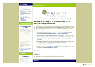 In This Issue
                                September 2010

MAIN SECTION:
- ac rolinx and Lingoport
Webinar
- Loc alization Tec hnology
Round Table
- Internationalization and
Canada

LEFT COLUMN:
- Webinar Rec ording: I18n
in Ac tion
                                     If you prefer to read this online go to: http://www.lingoport.c om/c ompany/newsletter/0910
- Past Artic les
- Connec tions
                                Welcome to Lingoport's September 2010
Webinar Recording               WorldReady Newsletter
Internationalization            I’m excited to let you know about our flurry of educational webinars and events coming
      in Action                 up. We’re also in the finishing touches of a new Globalyzer product release (but more
                                to come on that). In particular, I would like you to be aware of the following learning
Internationalization and        opportunities:
loc alization expert Adam
Asnes of Lingoport rec ently            Wednesday, September 22nd at 10am PT: Fee Webinar "Developing and
presented a live Webinar
disc ussing I18n and L10n               Documenting Internationalized Software in an Agile Organization."
best prac tic es. In this
Webinar, Adam presented                 "The Localization Technology Round Table Event Series": Join us on Tuesday,
software internationalization           October 19th in Boston, Wednesday, October 20th In New York, and Thursday,
tools and elaborate on how              October 21st in Washington, DC. Click here to learn more and to register for
to overc ome and fix                    this event!
internationalization
issues.You'll also learn how            If you’ve missed a past webinar, see below for recording listings. Not as good
to best approac h and
perform an
                                        as being there live, but not bad either. The latest recording is
internationalization effort             "Internationalization in Action."
on a large sourc e c ode
base.                                   My latest column in MultiLingual Computing is now also available on our site. It
                                        addresses internationalization for Canada
Clic k here to view Webinar
"Internationalization in
Ac tion"
                                Best regards,

                                Adam
Past Articles                   Lingoport, Inc.

     Past Articles              PS: Happy New Year to all our Jewish friends on the mailing list.

There is a wealth of past
artic les on
internationalization            Webinar
available on
Lingoport.c om's resourc es

                                                                                                                                   PDFmyURL.com
 