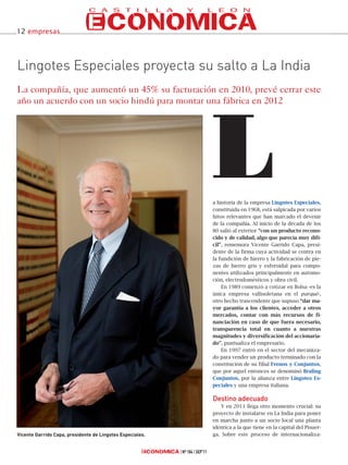 12 empresas




Lingotes Especiales proyecta su salto a La India
La compañía, que aumentó un 45% su facturación en 2010, prevé cerrar este
año un acuerdo con un socio hindú para montar una fábrica en 2012




                                                                           L
                                                                           a historia de la empresa Lingotes Especiales,
                                                                           constituida en 1968, está salpicada por varios
                                                                           hitos relevantes que han marcado el devenir
                                                                           de la compañía. Al inicio de la década de los
                                                                           80 salió al exterior “con un producto recono-
                                                                           cido y de calidad, algo que parecía muy difí-
                                                                           cil”, rememora Vicente Garrido Capa, presi-
                                                                           dente de la firma cuya actividad se centra en
                                                                           la fundición de hierro y la fabricación de pie-
                                                                           zas de hierro gris y esferoidal para compo-
                                                                           nentes utilizados principalmente en automo-
                                                                           ción, electrodomésticos y obra civil.
                                                                               En 1989 comenzó a cotizar en Bolsa -es la
                                                                           única empresa vallisoletana en el parqué-,
                                                                           otro hecho trascendente que supuso “dar ma-
                                                                           yor garantía a los clientes, acceder a otros
                                                                           mercados, contar con más recursos de fi-
                                                                           nanciación en caso de que fuera necesario,
                                                                           transparencia total en cuanto a nuestras
                                                                           magnitudes y diversificación del accionaria-
                                                                           do”, puntualiza el empresario.
                                                                               En 1997 entró en el sector del mecaniza-
                                                                           do para vender un producto terminado con la
                                                                           constitución de su filial Frenos y Conjuntos,
                                                                           que por aquel entonces se denominó Braling
                                                                           Conjuntos, por la alianza entre Lingotes Es-
                                                                           peciales y una empresa italiana.

                                                                           Destino adecuado
                                                                               Y en 2011 llega otro momento crucial: su
                                                                           proyecto de instalarse en La India para poner
                                                                           en marcha junto a un socio local una planta
                                                                           idéntica a la que tiene en la capital del Pisuer-
Vicente Garrido Capa, presidente de Lingotes Especiales.                   ga. Sobre este proceso de internacionaliza-


                                                           Nº 184 SEP’11
 