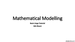 Mathematical Modelling
Basic Lingo Tutorial
MA Ilhami
adha@untirta.ac.id
 
