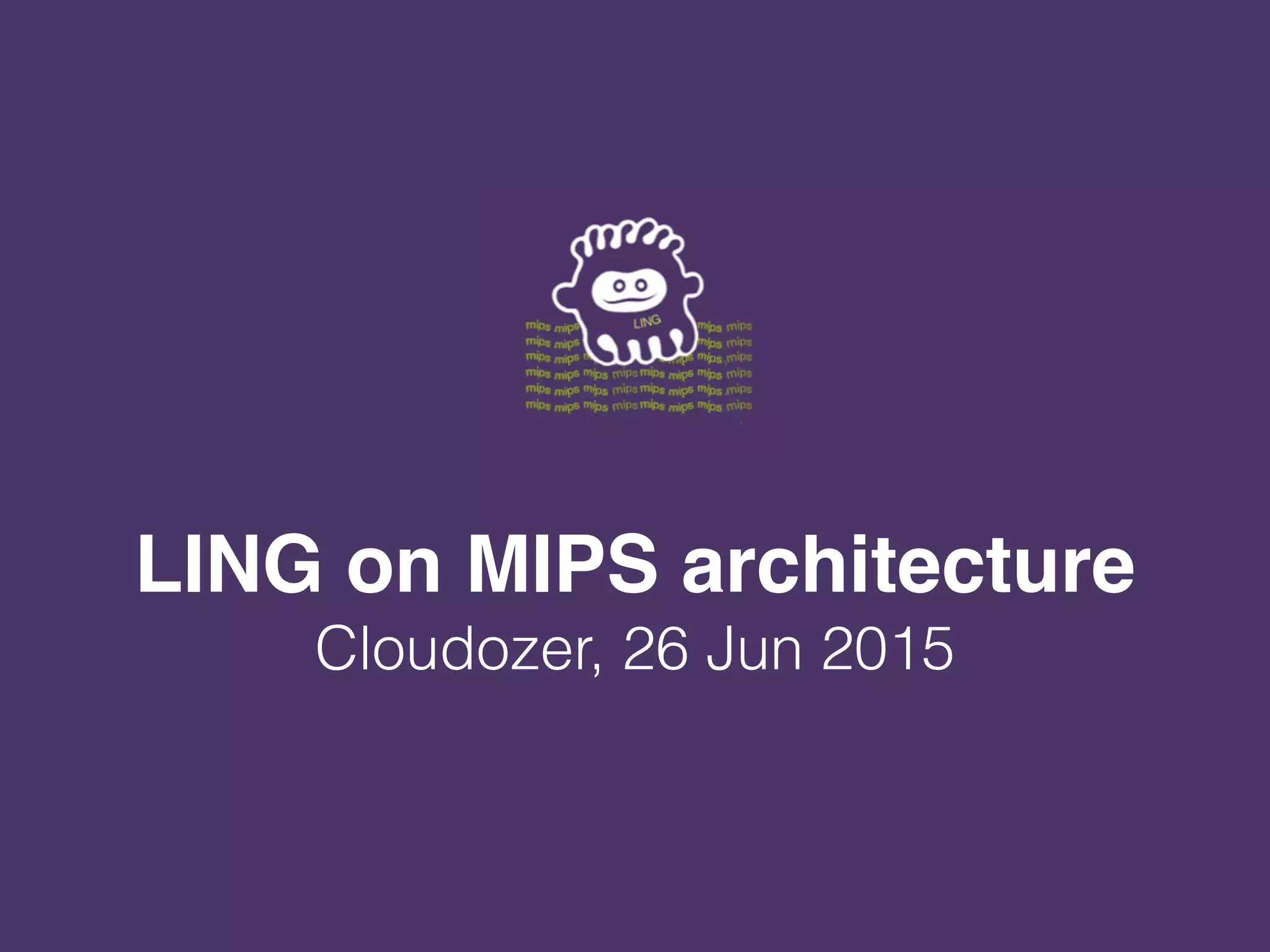 LING on MIPS architecture
Cloudozer, 26 Jun 2015