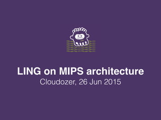 LING on MIPS architecture
Cloudozer, 26 Jun 2015
 