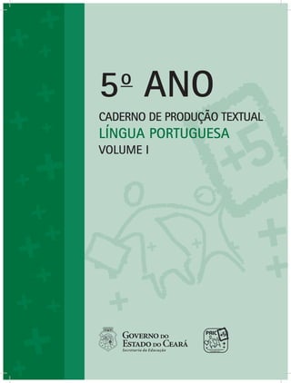 CADERNO DE PRODUÇÃO TEXTUAL
LÍNGUA PORTUGUESA
5o
ANO
VOLUME I
 