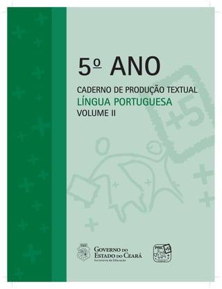 5o
ANO
CADERNO DE PRODUÇÃO TEXTUAL
LÍNGUA PORTUGUESA
VOLUME II
 