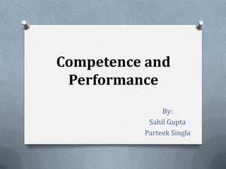 Competence and Performance By: Sahil Gupta Parteek Singla 