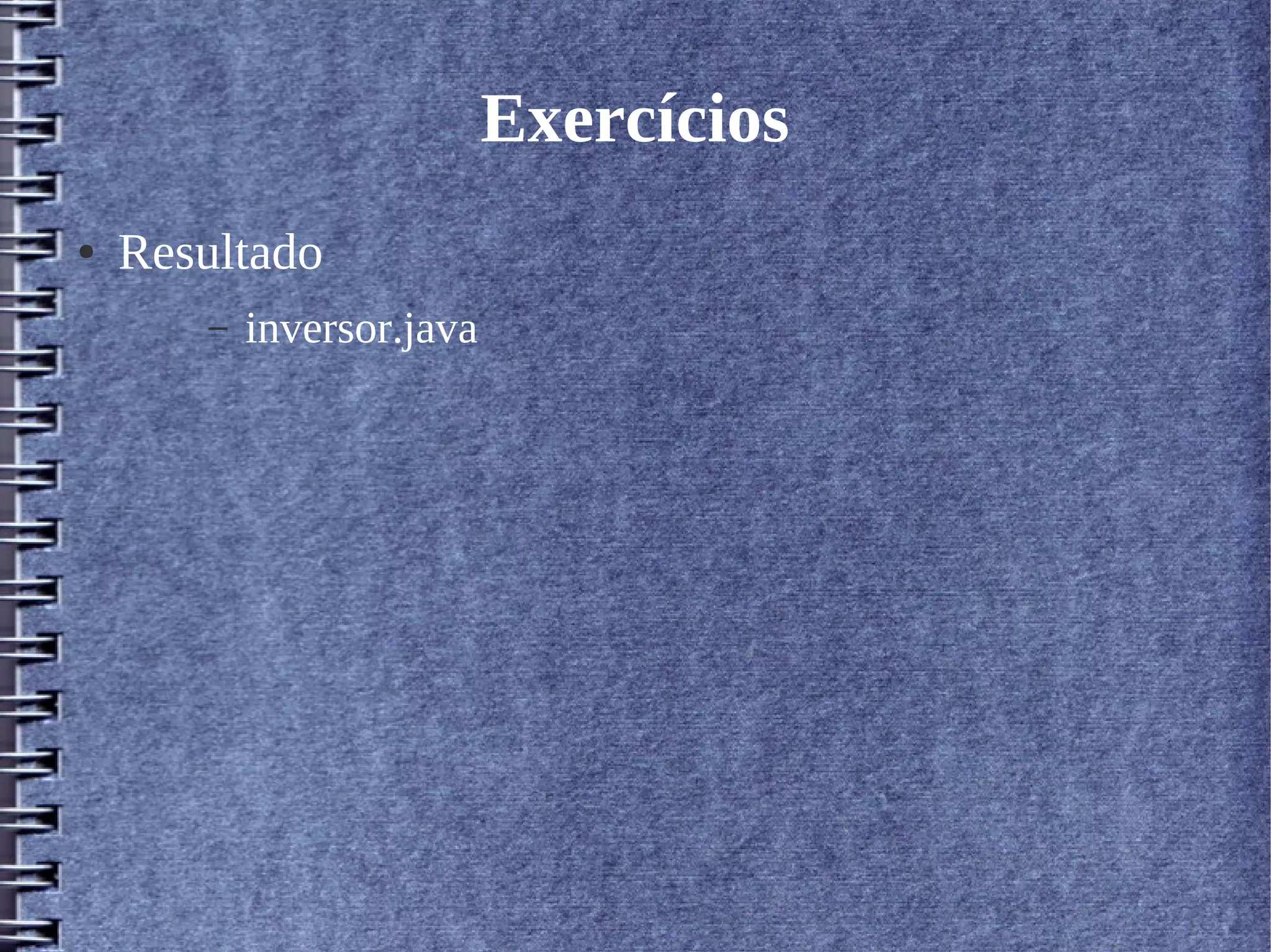 Exercícios 
● Resultado 
– inversor.java 
 