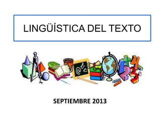 LINGÜÍSTICA DEL TEXTO

SEPTIEMBRE 2013

 