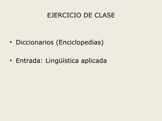 EJERCICIO DE CLASE Diccionarios (Enciclopedias) Entrada: Lingüística aplicada 