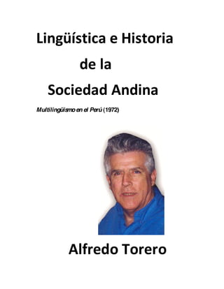 Lingüística  e  Historia    
                        de  la  
                            Sociedad  Andina  
Multilingüismoen el Perú (1972)
  
                                                                                                                                                         
                  Alfredo  Torero  
 