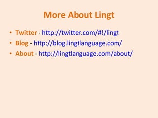 More About Lingt Twitter  -  http://twitter.com/#!/lingt   Blog  -  http://blog.lingtlanguage.com/   About  -  http://lingtlanguage.com/about/ 