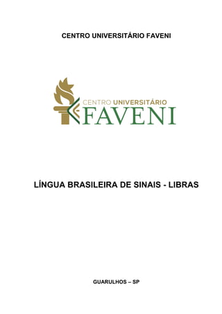 CENTRO UNIVERSITÁRIO FAVENI
LÍNGUA BRASILEIRA DE SINAIS - LIBRAS
GUARULHOS – SP
 