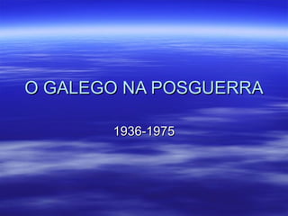 O GALEGO NA POSGUERRA 1936-1975 