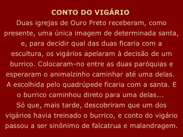 CONTO DO VIGÃRIO   Duas igrejas de Ouro Preto receberam, como presente, uma Ãºnica imagem de determinada santa, e, para dec...