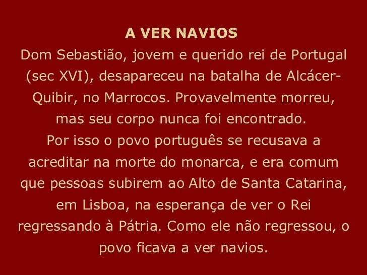 A VER NAVIOSÂ  Dom SebastiÃ£o, jovem e querido rei de Portugal (sec XVI), desapareceu naÂ batalha de AlcÃ¡cer-Quibir, no Marro...