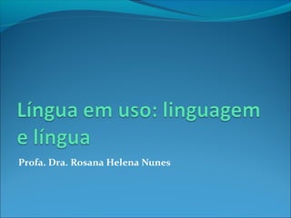 Profa. Dra. Rosana Helena Nunes
 